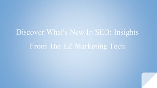 Discover What's New In SEO: Insights
From The EZ Marketing Tech
 