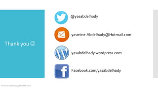 @yasabdelhady

yasmine.Abdelhady@Hotmail.com

Thank you 
yasabdelhady.wordpress.com

Facebook.com/yasabdelhady

© Yasmine Abdelhady | MEA DPE Intern

 