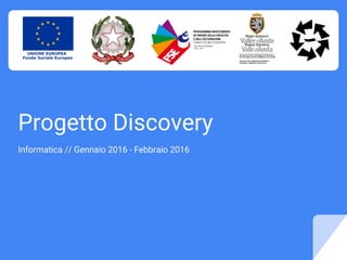 Progetto Discovery
Informatica // Gennaio 2016 - Febbraio 2016
 