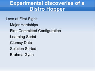 Experimental discoveries of a Distro Hopper ,[object Object],Major Hardships First Committed Configuration Learning Sprint Clumsy Data Solution Sorted Brahma Gyan 