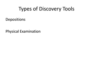Types of Discovery Tools 
Depositions 
Physical Examination 
 