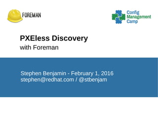 PXEless Discovery
with Foreman
Stephen Benjamin - February 1, 2016
stephen@redhat.com / @stbenjam
 
