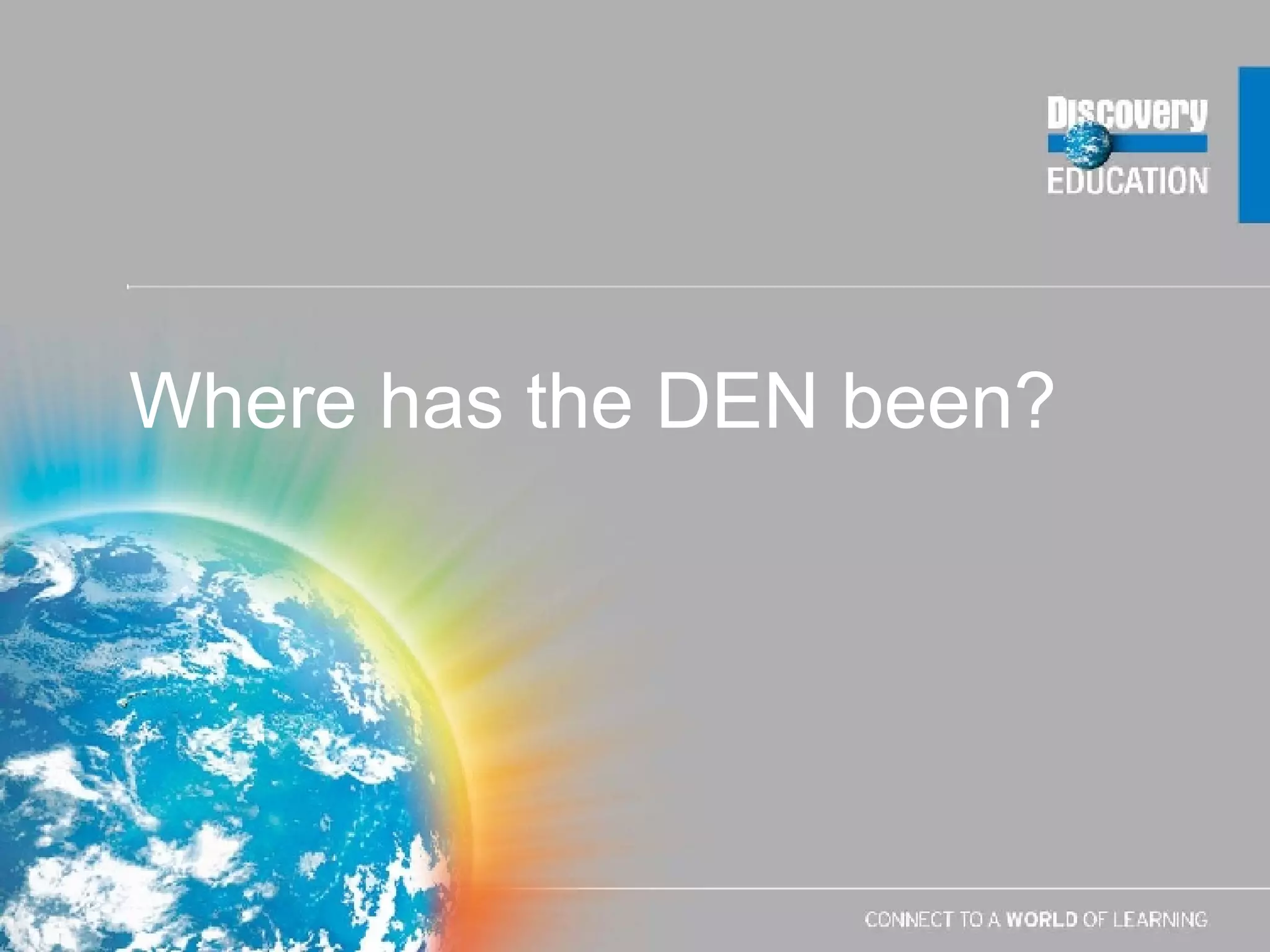 Where has the DEN been? 