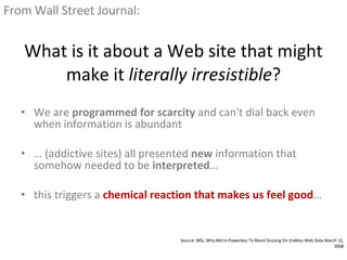 What is it about a Web site that might make it  literally irresistible ? <ul><li>We are  programmed for scarcity  and can'...