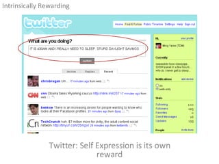 Twitter: Self Expression is its own reward <ul><li>Intrinsically Rewarding </li></ul>