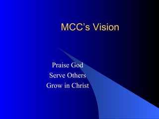 MCC’s Vision Praise God Serve Others Grow in Christ 