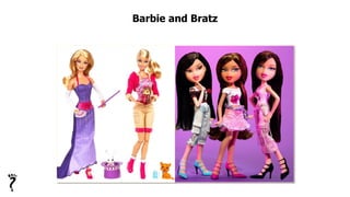 Barbie and Bratz
 