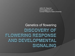 Genetics of flowering
Jethro B. Dagunan
jet22sep@gmail.com
Central Philippine State University
 