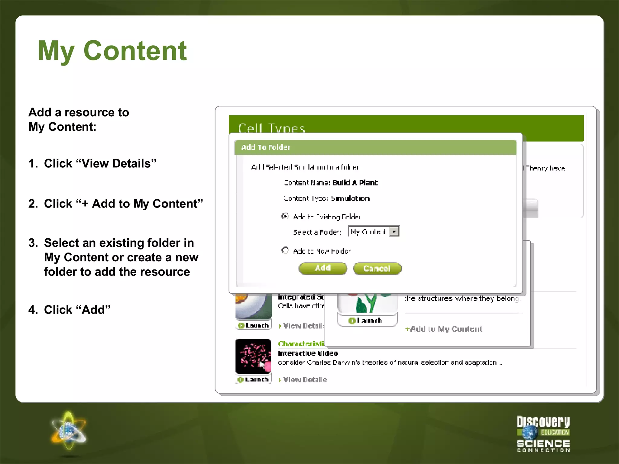 My Content Add a resource to My Content: 4. Click “Add” 1. Click “View Details” 2. Click “+ Add to My Content” 3. Select an existing folder in My Content or create a new folder to add the resource 