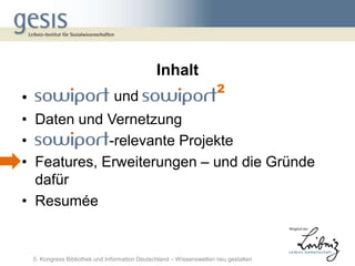 Inhalt
                                                                       2
•                                und
• Daten und Vernetzung
•            -relevante Projekte
• Features, Erweiterungen – und die Gründe
  dafür
• Resumée


    5. Kongress Bibliothek und Information Deutschland – Wissenswelten neu gestalten
 