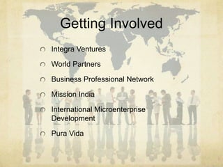 Getting Involved 
Integra Ventures 
World Partners 
Business Professional Network 
Mission India 
International Microenterprise 
Development 
Pura Vida 
 