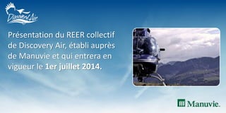 Présentation du REER collectif
de Discovery Air, établi auprès
de Manuvie et qui entrera en
vigueur le 1er juillet 2014.
 