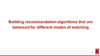 Building recommendation algorithms that are
balanced for different modes of watching
13
 