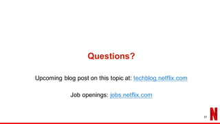 Questions?
Upcoming blog post on this topic at: techblog.netflix.com
Job openings: jobs.netflix.com
37
 