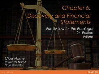 Chapter 6:
                  Discovery and Financial
                                       12
                              Statements
                        Family Law for the Paralegal
                                          2nd Edition
                                              Wilson




Class Name
Instructor Name
Date, Semester
 