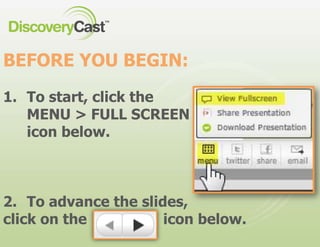 BEFORE YOU BEGIN: To start, click the MENU > FULL SCREEN icon below. To advance the slides,  click on the                  icon below. 