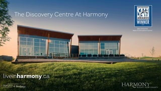 The Discovery Centre At Harmony
liveinharmony.ca
Best Detached
Sales & Information Centre
 