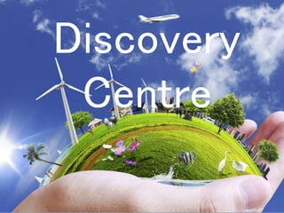 Discovery
Centre
 