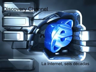 Discovery Channel La Internet, seis décadas 