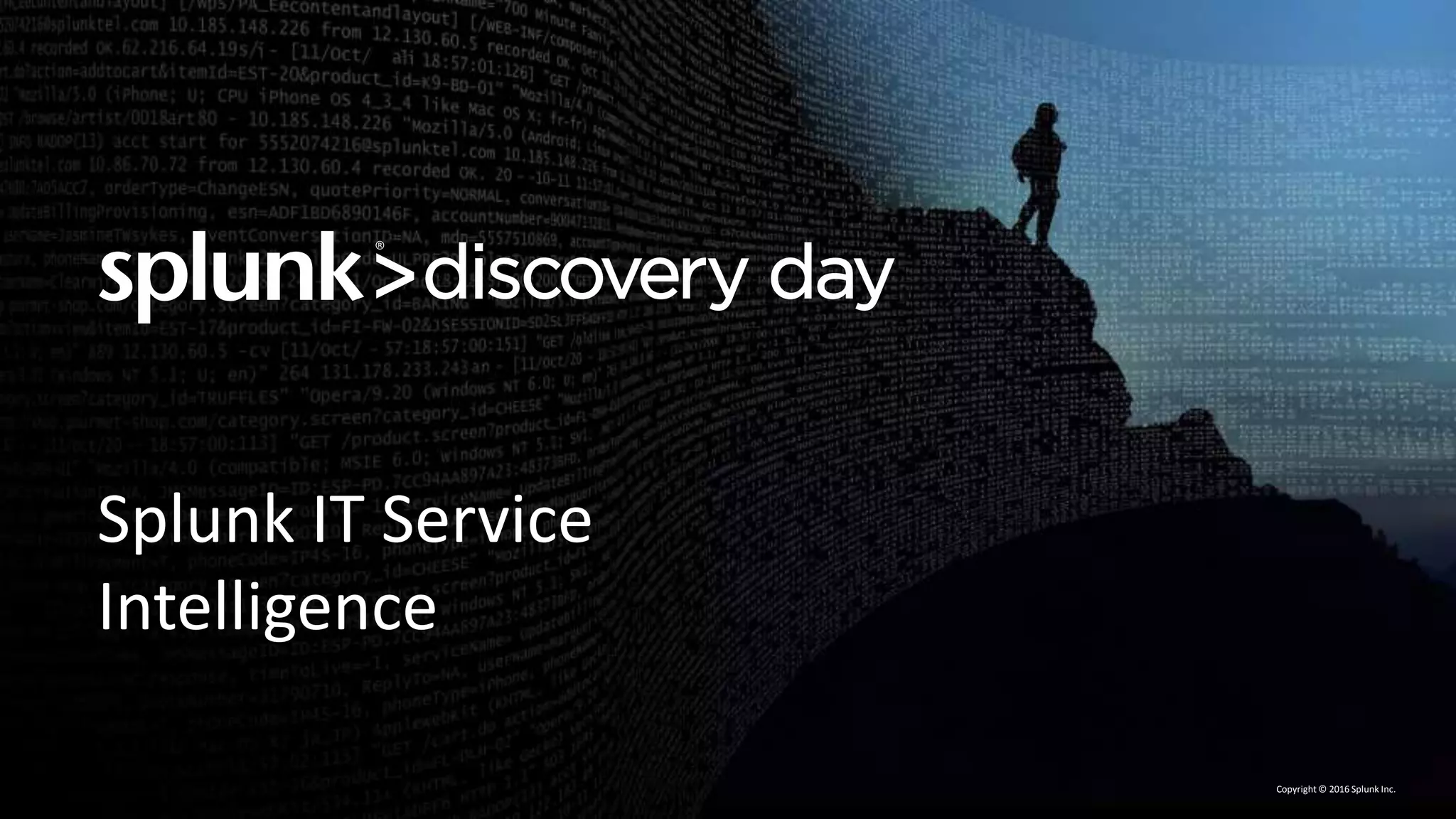 Copyright © 2016 Splunk Inc.
Splunk IT Service
Intelligence
 