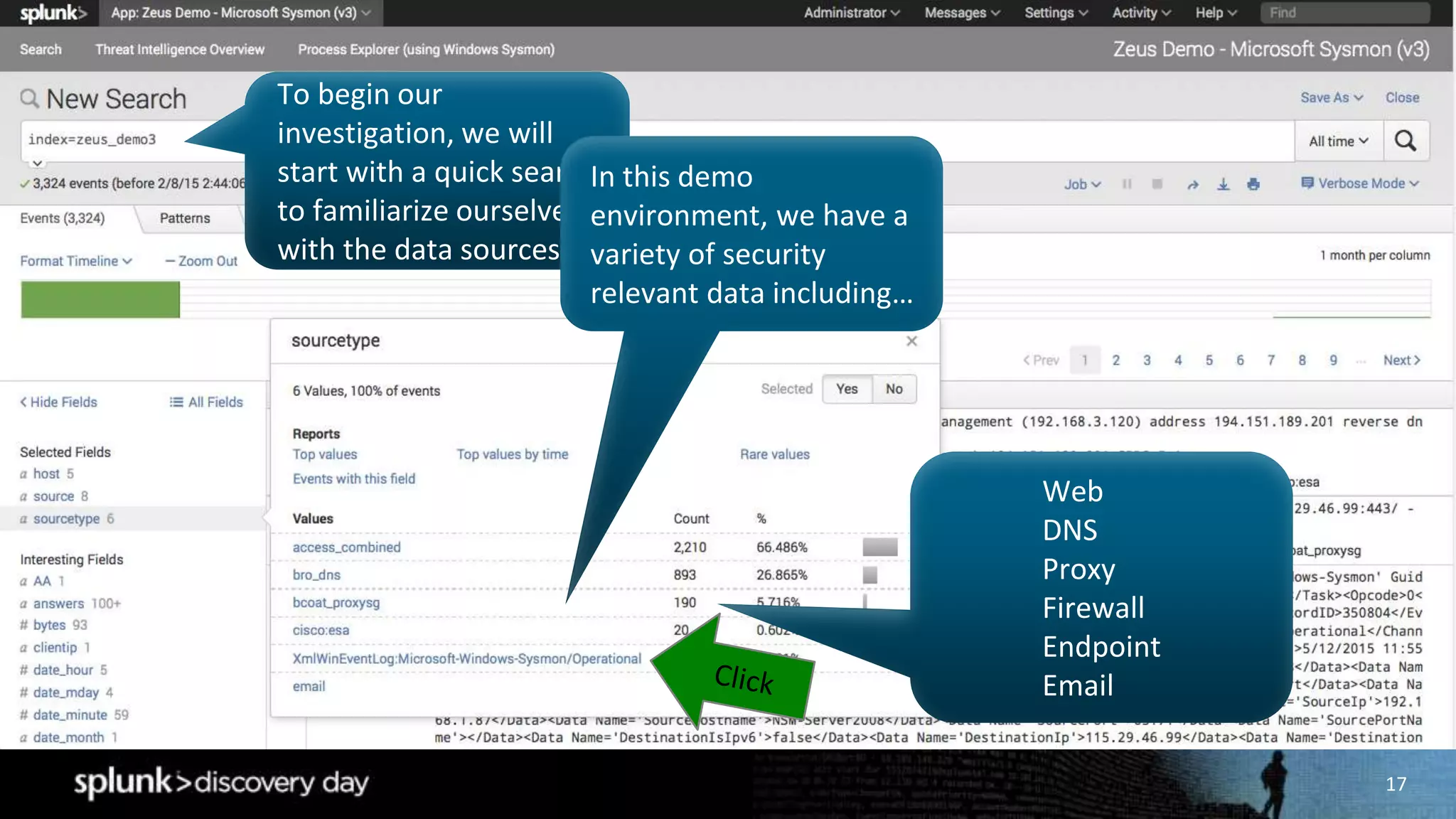 17
To begin our
investigation, we will
start with a quick search
to familiarize ourselves
with the data sources.
In this demo
environment, we have a
variety of security
relevant data including…
Web
DNS
Proxy
Firewall
Endpoint
Email
 