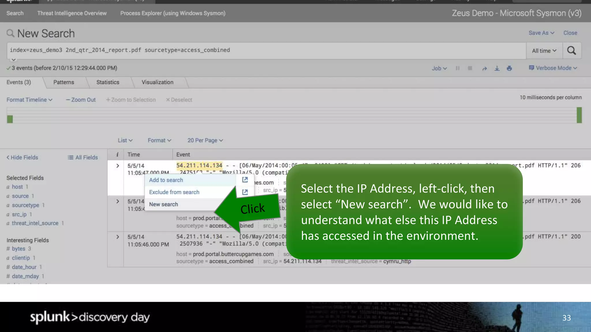 33
Select the IP Address, left-click, then
select “New search”. We would like to
understand what else this IP Address
has accessed in the environment.
 