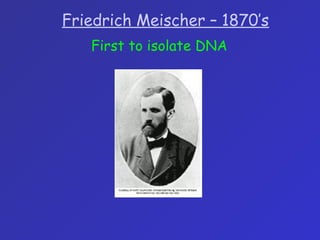 Friedrich Meischer – 1870’s
First to isolate DNA
 