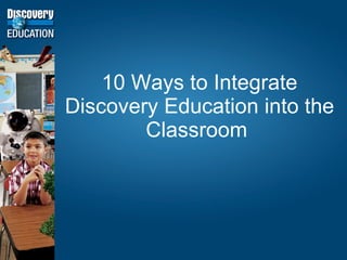 10 Ways to Integrate Discovery Education into the Classroom  
