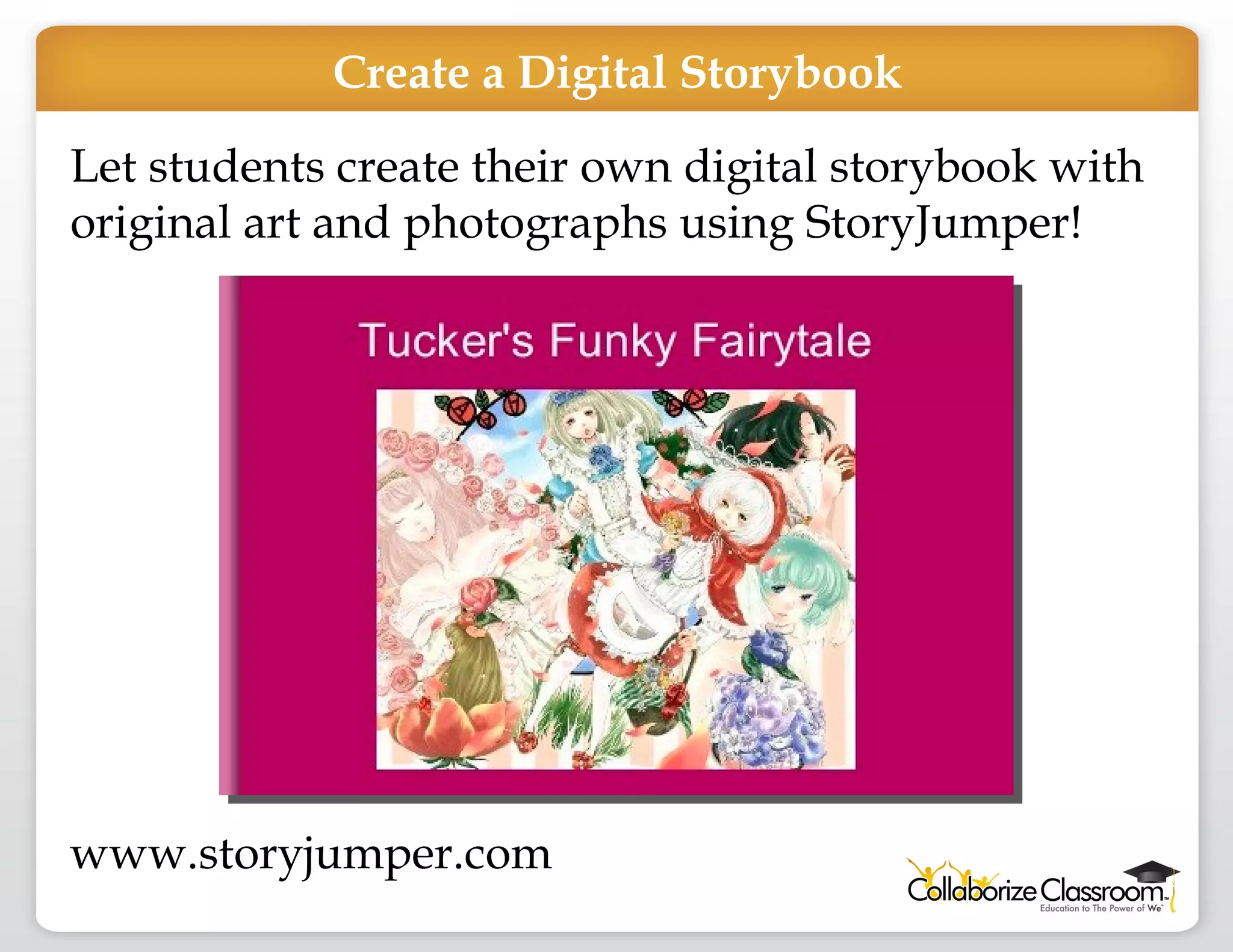 Let students create their own digital storybook with original art and photographs using StoryJumper! www.storyjumper.com Create a Digital Storybook 