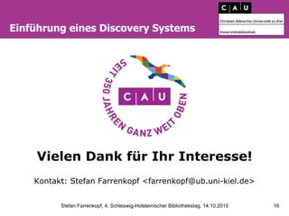 Stefan Farrenkopf, 4. Schleswig-Holsteinischer Bibliothekstag, 14.10.2015 16
Einführung eines Discovery Systems
Vielen Dan...
