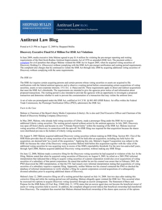 Antitrust Law Blog
Posted at 6:21 PM on August 12, 2009 by Sheppard Mullin

Discovery Executive Fined $1.4 Million For HSR Act Violations
In June 2009, media executive John Malone agreed to pay $1.4 million for violating the pre-merger reporting and waiting
requirements of the Hart-Scott-Rodino Antitrust Improvements Act of 1976 as amended (HSR Act). The payment settles a
complaint for civil penalties that alleges Malone violated the HSR Act in August 2005, when he acquired voting securities of
Discovery Holding Co. (Discovery) without complying with the HSR Act's pre-merger notification and waiting period requirements.
The complaint also charges that he continued to violate the HSR Act through July 2008 by acquiring additional voting securities of
Discovery without complying with the same requirements.


The HSR Act

The HSR Act requires certain acquiring persons and certain persons whose voting securities or assets are acquired to file
notifications with the federal antitrust agencies and to observe a waiting period before consummating certain acquisitions of voting
securities, assets or non-corporate interests. 15 U.S.C. § 18a(a) and (b). These requirements apply to direct and indirect acquisitions
that meet the HSR Act’s thresholds. The requirements are intended to give the agencies prior notice of and information about
proposed transactions. The waiting period is also intended to provide the agencies with an opportunity to investigate a proposed
transaction and determine whether to seek to prevent the consummation of a transaction that may violate the antitrust laws.

A set of rules are promulgated under the HSR Act, codified at 16 C.F.R. §§ 801-803 (HSR Rules). An office within the Federal
Trade Commission, the Premerger Notification Office (PNO), administers the HSR Act.

Facts in the Case

Malone is Chairman of the Board Liberty Media Corporation (Liberty). He is also and Chief Executive Officer and Chairman of the
Board of Discovery Holding Company (Discovery).

In May 2005, Malone, who already held voting securities of Liberty, made a premerger filing under the HSR Act to acquire
additional Liberty voting securities. The waiting period expired without action by the antitrust agencies. In July 2005, Discovery
was spun off from Liberty and became its own “Ultimate Parent Entity” within the meaning of the HSR Act. Malone received
voting securities of Discovery in connection with the spin-off. No HSR filing was required for that acquisition because the shares
were distributed pro-rata to the holders of Liberty voting securities.

On August 9, 2005 Malone acquired additional Discovery voting securities without making an HSR filing. Section 801.13(a) of the
HSR Rules provides that all voting securities of an issuer that will be held after an acquisition, including any held before the
acquisition, are deemed held “as a result of the acquisition.” Applying this rule, Malone's August 9 acquisition was subject to the
HSR Act because the value of the Discovery voting securities Malone held before this acquisition together with the value of the
additional voting securities he was acquiring were in excess of the HSR's reportability threshold. For the next two-and-a-half years,
through April 2008, Malone acquired additional Discovery voting securities, without making any HSR filings.

On June 12, 2008, Malone made a corrective filing for the Discovery voting securities he had acquired in violation of the Act. In the
filing, Malone stated that when he acquired voting securities of Discovery on August 9, 2005, he relied on a 2001 PNO informal
interpretation that indicated that a filing to acquire voting securities of a parent corporation would also cover acquisitions of voting
securities of a subsidiary of that parent corporation. He stated that neither he nor his counsel was aware that in February 2005, the
PNO disavowed the 2001 interpretation, or that the FTC had issued a new informal interpretation stating that acquisitions of voting
securities of a subsidiary requires a separate filing. Apparently, neither Malone nor his counsel contacted the PNO or checked the
database of informal interpretations to verify whether a filing for a parent corporation covered acquisitions of a subsequently-
divested subsidiary prior to acquiring additional shares of Discovery.

Malone's June 12, 2008 corrective filing set off a waiting period that expired on July 14, 2008. Just two days after making this
corrective filing and while the waiting period was still pending, Malone allegedly again violated the HSR Act. This occurred when
he exercised two options to acquire Discovery voting securities through an escrow arrangement. The Statement of Basis and
Purpose for the HSR Rules (43 Fed. Reg. 33460 (July 31, 1978) states that an escrow agent does not become the beneficial owner of
assets or voting securities held in escrow. In addition, the complaint alleged several indicia that beneficial ownership had transferred
from Discovery. The complaint thus asserted that Malone obtained beneficial ownership of the shares upon exercise of the options
 
