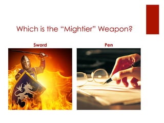 Which is the “Mightier” Weapon?

    Sword              Pen
 
