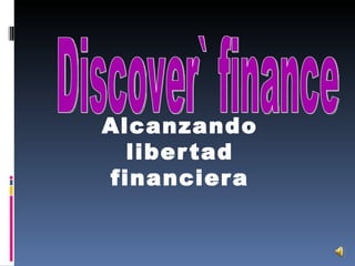Alcanzando libertad financiera Discover` finance 