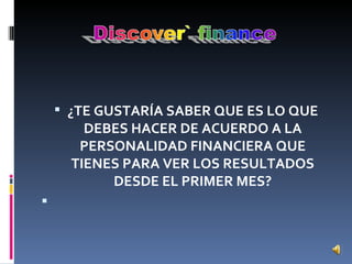 ¿TE GUSTARÍA SABER QUE ES LO QUE DEBES HACER DE ACUERDO A LA PERSONALIDAD FINANCIERA QUE TIENES PARA VER LOS RESULTADOS DESDE EL PRIMER MES?   