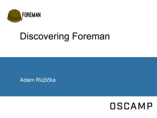 Discovering Foreman
Adam Růžička
 