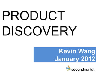PRODUCT
DISCOVERY
       Kevin Wang
      January 2012
 