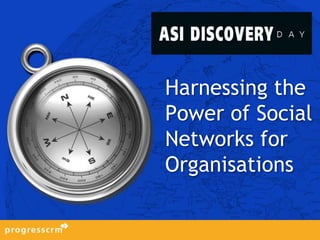 Harnessing the
Power of Social
Networks for
Organisations
 