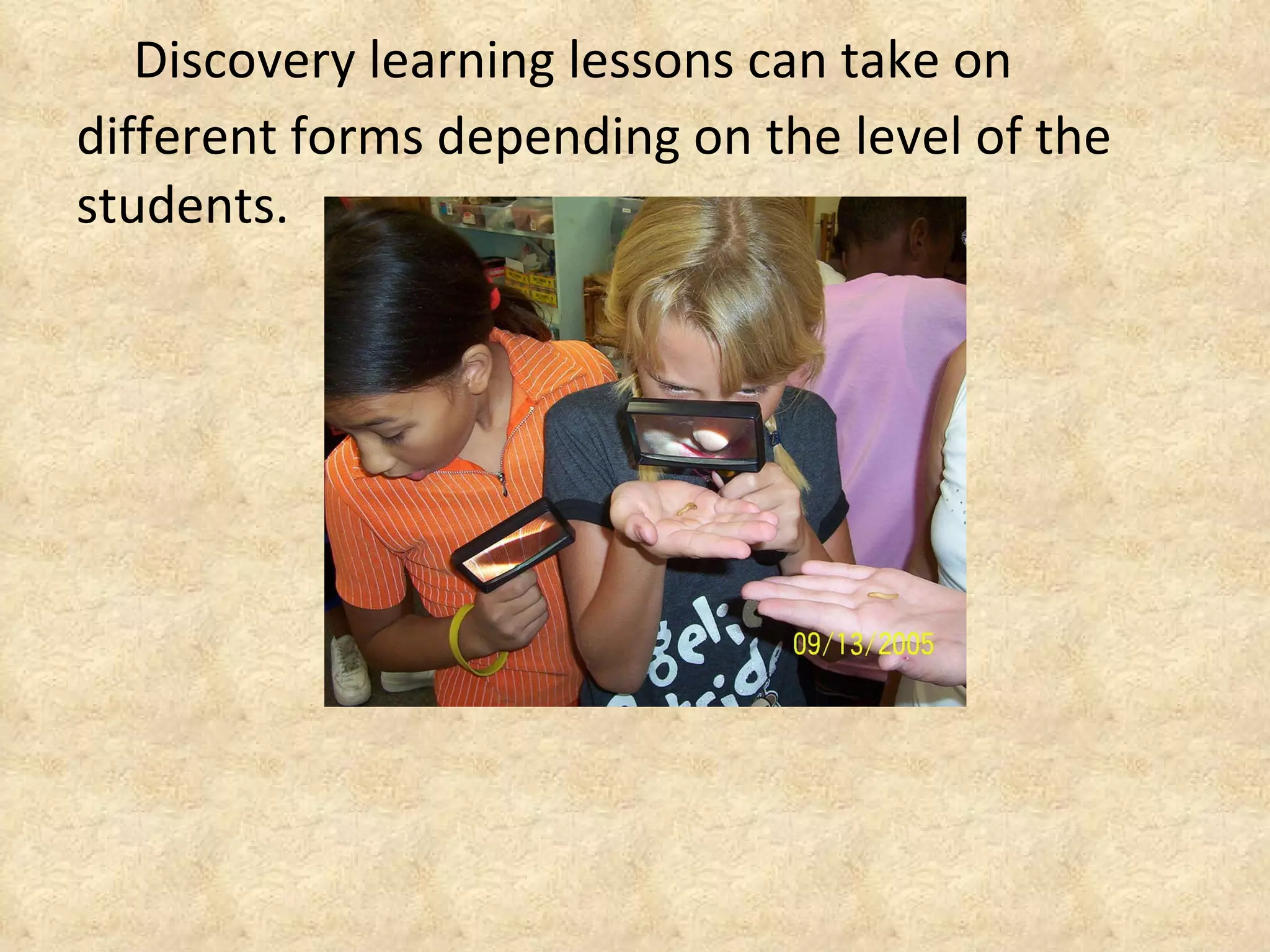 Discovery learning lessons can take on different forms depending on the level of the students.