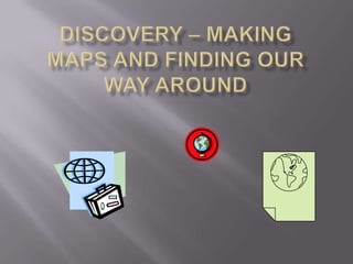 Discovery – making maps and finding our way around 