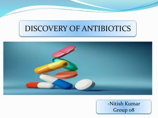 DISCOVERY OF ANTIBIOTICS
-Nitish Kumar
Group 08
 