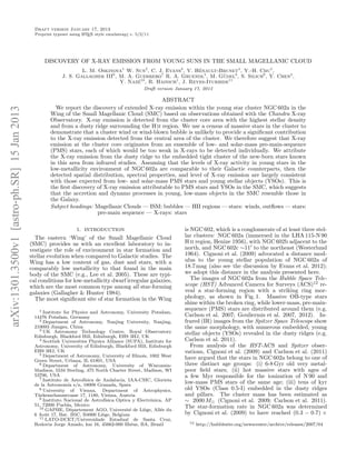 Draft version January 17, 2013
                                                Preprint typeset using L TEX style emulateapj v. 5/2/11
                                                                       A




                                                    DISCOVERY OF X-RAY EMISSION FROM YOUNG SUNS IN THE SMALL MAGELLANIC CLOUD
                                                                     L. M. Oskinova1 W. Sun2 , C. J. Evans3 , V. H´nault-Brunet4 , Y.-H. Chu5 ,
                                                                                                                  e
                                                             J. S. Gallagher III6 , M. A. Guerrero7 R. A. Gruendl5 , M. Gudel8 , S. Silich9 , Y. Chen2 ,
                                                                                                                          ¨
                                                                                    Y. Naze , R. Hainich , J. Reyes-Iturbide11
                                                                                           ´ 10         1

                                                                                                    Draft version January 17, 2013

                                                                                                    ABSTRACT
                                                         We report the discovery of extended X-ray emission within the young star cluster NGC 602a in the
arXiv:1301.3500v1 [astro-ph.SR] 15 Jan 2013




                                                       Wing of the Small Magellanic Cloud (SMC) based on observations obtained with the Chandra X-ray
                                                       Observatory. X-ray emission is detected from the cluster core area with the highest stellar density
                                                       and from a dusty ridge surrounding the H ii region. We use a census of massive stars in the cluster to
                                                       demonstrate that a cluster wind or wind-blown bubble is unlikely to provide a signiﬁcant contribution
                                                       to the X-ray emission detected from the central area of the cluster. We therefore suggest that X-ray
                                                       emission at the cluster core originates from an ensemble of low- and solar-mass pre-main-sequence
                                                       (PMS) stars, each of which would be too weak in X-rays to be detected individually. We attribute
                                                       the X-ray emission from the dusty ridge to the embedded tight cluster of the new-born stars known
                                                       in this area from infrared studies. Assuming that the levels of X-ray activity in young stars in the
                                                       low-metallicity environment of NGC 602a are comparable to their Galactic counterparts, then the
                                                       detected spatial distribution, spectral properties, and level of X-ray emission are largely consistent
                                                       with those expected from low- and solar-mass PMS stars and young stellar objects (YSOs). This is
                                                       the ﬁrst discovery of X-ray emission attributable to PMS stars and YSOs in the SMC, which suggests
                                                       that the accretion and dynamo processes in young, low-mass objects in the SMC resemble those in
                                                       the Galaxy.
                                                       Subject headings: Magellanic Clouds — ISM: bubbles — HII regions — stars: winds, outﬂows — stars:
                                                                          pre-main sequence — X-rays: stars

                                                                    1. INTRODUCTION                                  is NGC 602, which is a conglomerate of at least three stel-
                                                The eastern ‘Wing’ of the Small Magellanic Cloud                     lar clusters: NGC 602a (immersed in the LHA 115-N 90
                                              (SMC) provides us with an excellent laboratory to in-                  H ii region, Henize 1956), with NGC 602b adjacent to the
                                              vestigate the role of environment in star formation and                north, and NGC 602c ∼11′ to the northeast (Westerlund
                                              stellar evolution when compared to Galactic studies. The               1964). Cignoni et al. (2009) advocated a distance mod-
                                              Wing has a low content of gas, dust and stars, with a                  ulus to the young stellar population of NGC 602a of
                                              comparably low metallicity to that found in the main                   18.7 mag (also see the discussion by Evans et al. 2012);
                                              body of the SMC (e.g., Lee et al. 2005). These are typi-               we adopt this distance in the analysis presented here.
                                              cal conditions for low-metallicity dwarf irregular galaxies,              The images of NGC 602a from the Hubble Space Tele-
                                              which are the most common type among all star-forming                  scope (HST) Advanced Camera for Surveys (ACS)12 re-
                                              galaxies (Gallagher & Hunter 1984).                                    veal a star-forming region with a striking ring mor-
                                                The most signiﬁcant site of star formation in the Wing               phology, as shown in Fig. 1. Massive OB-type stars
                                                                                                                     shine within the broken ring, while lower-mass, pre-main-
                                                   1 Institute for Physics and Astronomy, University Potsdam,        sequence (PMS) stars are distributed around them (e.g.
                                                14476 Potsdam, Germany                                               Carlson et al. 2007; Gouliermis et al. 2007, 2012). In-
                                                   2 Department of Astronomy, Nanjing University, Nanjing,           frared (IR) images from the Spitzer Space Telescope show
                                                210093 Jiangsu, China
                                                   3 UK Astronomy Technology Centre, Royal Observatory
                                                                                                                     the same morphology, with numerous embedded, young
                                                Edinburgh, Blackford Hill, Edinburgh, EH9 3HJ, UK
                                                                                                                     stellar objects (YSOs) revealed in the dusty ridges (e.g.
                                                   4 Scottish Universities Physics Alliance (SUPA), Institute for    Carlson et al. 2011).
                                                Astronomy, University of Edinburgh, Blackford Hill, Edinburgh           From analysis of the HST-ACS and Spitzer obser-
                                                EH9 3HJ, UK                                                          vations, Cignoni et al. (2009) and Carlson et al. (2011)
                                                   5 Department of Astronomy, University of Illinois, 1002 West
                                                Green Street, Urbana, IL 61801, USA
                                                                                                                     have argued that the stars in NGC 602a belong to one of
                                                   6 Department of Astronomy,           University of Wisconsin-     three distinct age groups: (i) 6-8 Gyr old very metal-
                                                Madison, 5534 Sterling, 475 North Charter Street, Madison, WI        poor ﬁeld stars; (ii) hot massive stars with ages of
                                                53706, USA                                                           a few Myr responsible for the ionization of N 90 and
                                                   7 Instituto de Astrof´ısica de Andaluc´ IAA-CSIC, Glorieta
                                                                                           ıa,
                                                de la Astronom´ s/n, 18008 Granada, Spain
                                                                 ıa
                                                                                                                     low-mass PMS stars of the same age; (iii) tens of kyr
                                                   8 University   of Vienna, Department of Astrophysics,             old YSOs (Class 0.5-I) embedded in the dusty ridges
                                                T¨rkenschanzstrasse 17, 1180, Vienna, Austria
                                                  u                                                                  and pillars. The cluster mass has been estimated as
                                                   9 Instituto Nacional de Astrof´  ısica Optica y Electr´nica, AP
                                                                                                         o           ∼ 2000 M⊙ (Cignoni et al. 2009; Carlson et al. 2011).
                                                51, 72000 Puebla, Mexico                                             The star-formation rate in NGC 602a was determined
                                                   10 GAPHE, D´partement AGO, Universit´ de Li`ge, All´e du
                                                                  e                             e     e       e
                                                6 Aoˆt 17, Bat. B5C, B4000 Li`ge, Belgium
                                                      u                           e                                  by Cignoni et al. (2009) to have reached (0.3 − 0.7) ×
                                                   11 LATO-DCET/Universidade Estadual de Santa Cruz,
                                                Rodovia Jorge Amado, km 16, 45662-000 Ilh´us, BA, Brazil
                                                                                                 e                      12   http://hubblesite.org/newscenter/archive/releases/2007/04
 