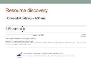 Resource discovery
• Consortial catalog – I-Share
 