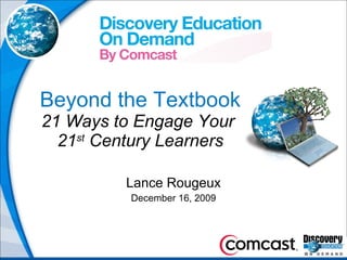 Beyond the Textbook 21 Ways to Engage Your  21 st  Century Learners Lance Rougeux December 16, 2009 