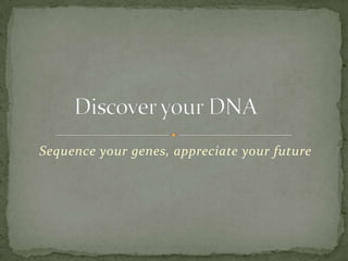 Sequence your genes, appreciate your future
 