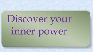 Discover your
inner power
 
