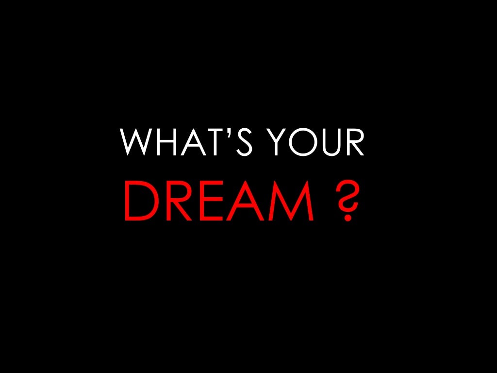 WHAT’S YOUR DREAM