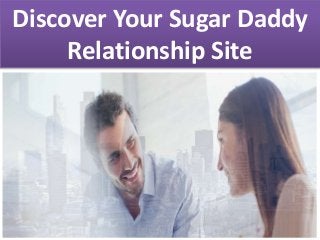 Discover Your Sugar Daddy
Relationship Site
 