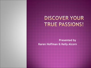 Presented by  Karen Hoffman & Kelly Alcorn 