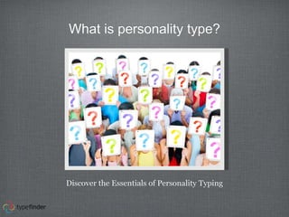 WHAT IS PERSONALITY TYPE?
Discover the Essentials of Personality Typing
Friday, April 4, 14
 