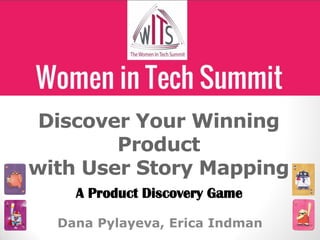 Dana Pylayeva, Erica Indman
Discover Your Winning
Product
with User Story Mapping
A Product Discovery Game
 